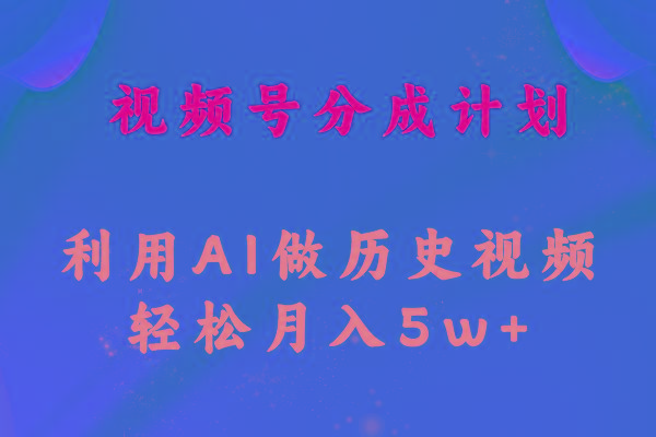 视频号创作分成计划  利用AI做历史知识科普视频 月收益轻松50000+-优创项目网