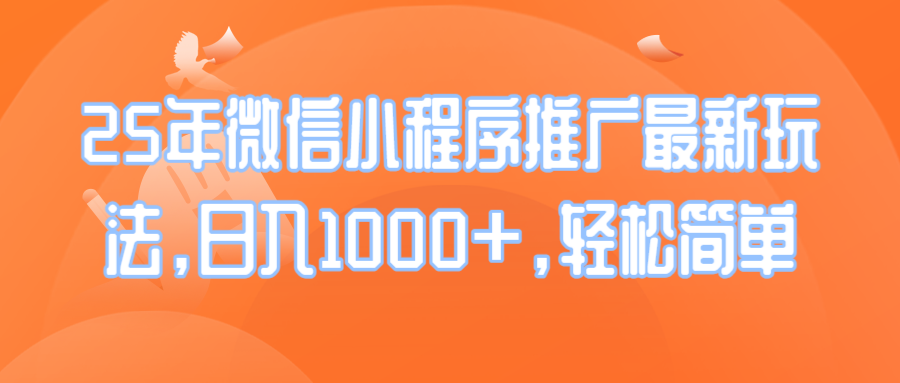 25年微信小程序推广最新玩法，日入1000+，轻松简单-优创项目网