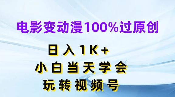 电影变动漫100%过原创，日入1K+，小白当天学会，玩转视频号【揭秘】-优创项目网