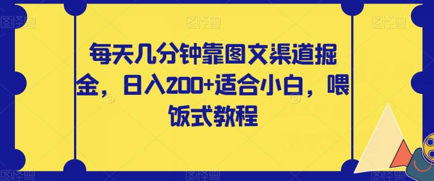 每天几分钟靠图文渠道掘金，日入200+适合小白，喂饭式教程【揭秘】-优创项目网