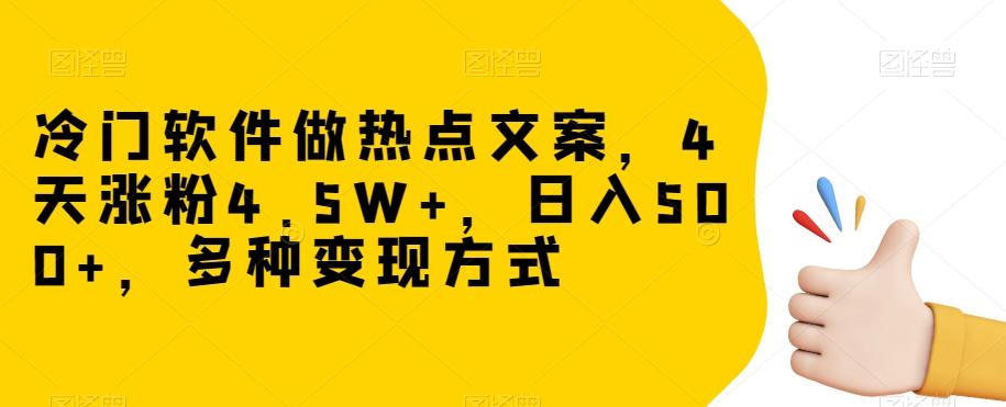 冷门软件做热点文案，4天涨粉4.5W+，日入500+，多种变现方式【揭秘】-优创项目网