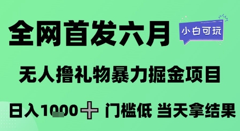 全网首发六月，无人撸礼物暴力掘金项目，日入1K+门槛低，当天拿结果，小白可玩【揭秘】-优创项目网