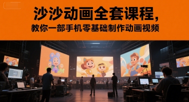 沙沙动画全套课程，教你一部手机零基础制作动画视频-优创项目网