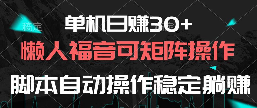 单机日赚30+，懒人福音可矩阵，脚本自动操作稳定躺赚-优创项目网