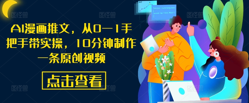 AI漫画推文，从0—1手把手带实操，10分钟制作一条原创视频-优创项目网