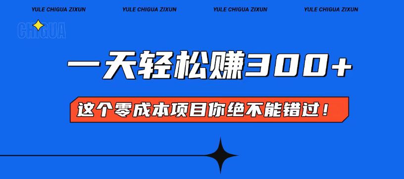 零成本入门！简单几步开启一天300+的赚钱之路！-优创项目网