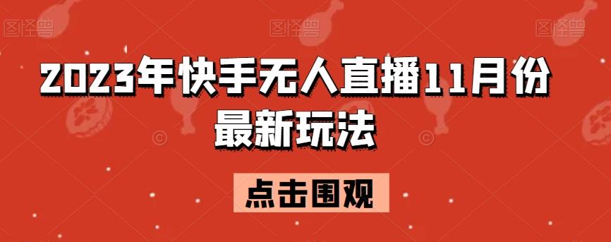 2023年快手无人直播11月份最新玩法-优创项目网